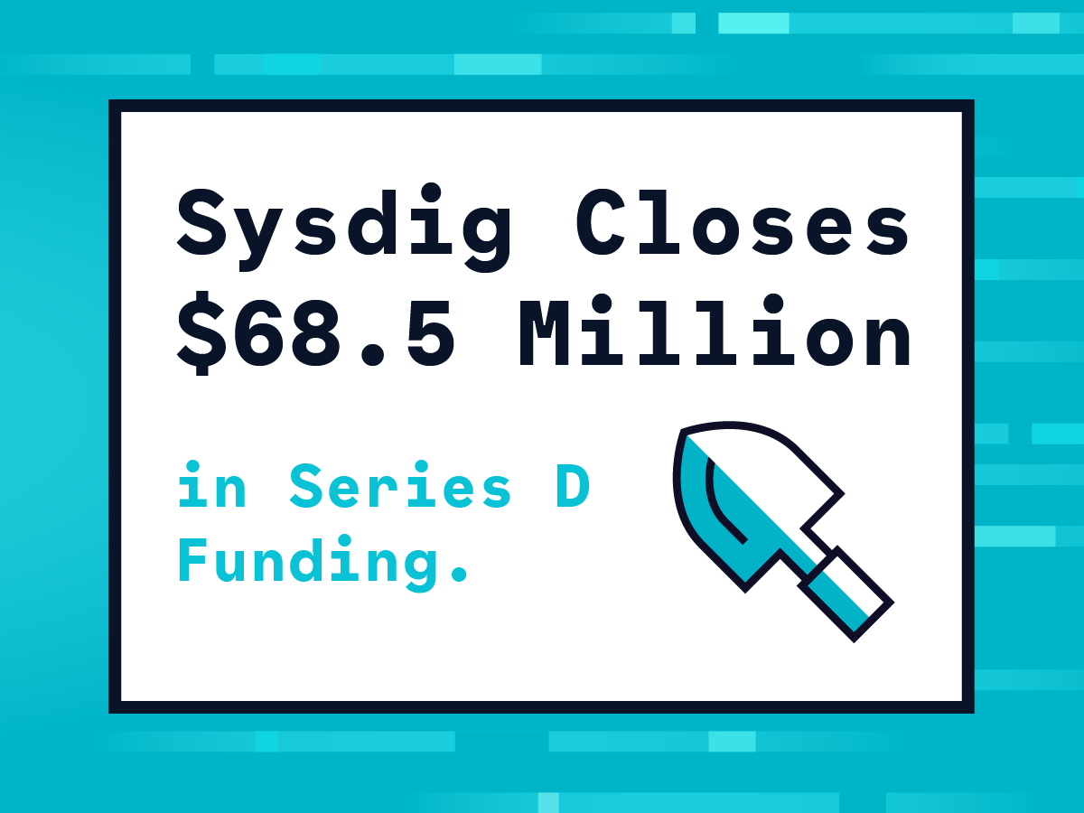 Announcing Sysdig’s $68.5M series D funding.