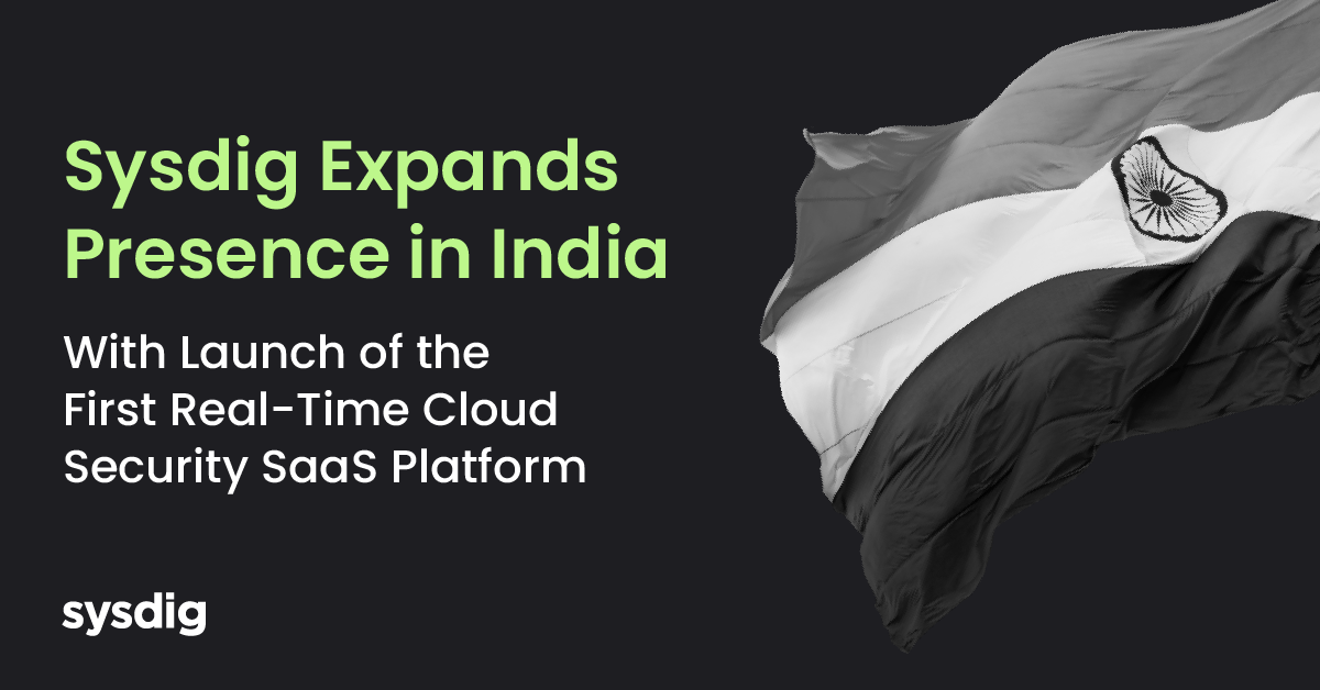 Sysdig Expands Presence in India with Launch of the First Real-Time Cloud Security SaaS Platform