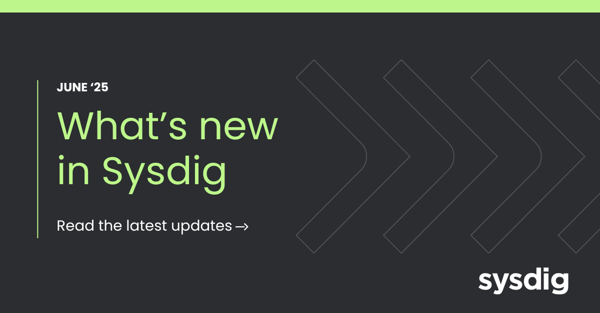 What’s new in Sysdig — June 2025