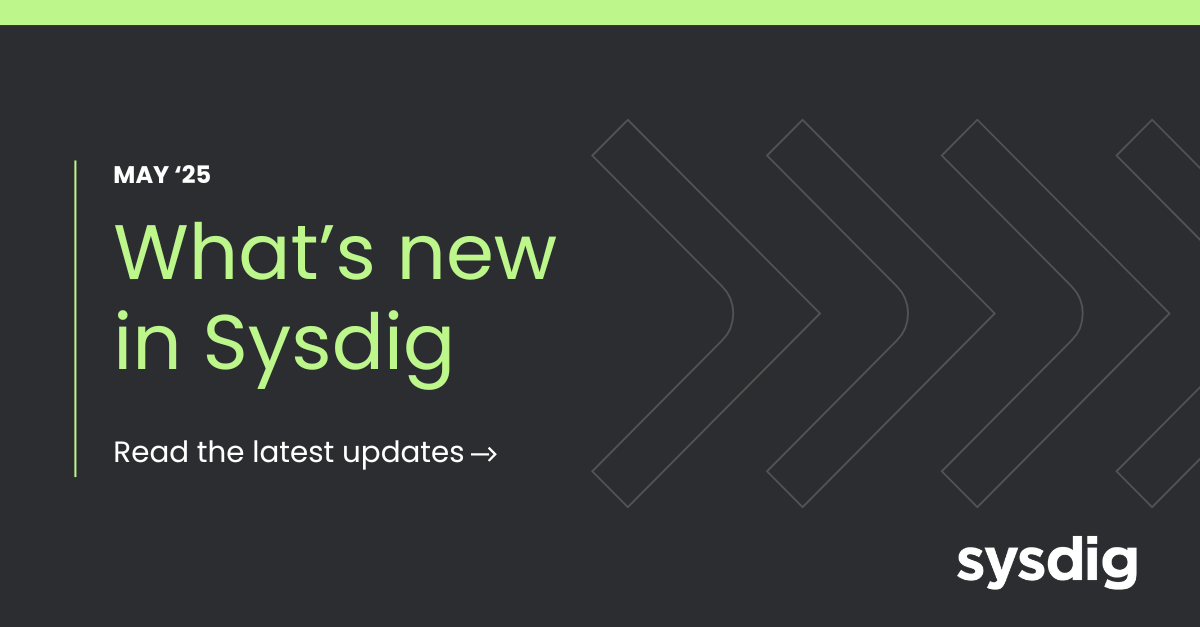 What’s new in Sysdig – May 2025