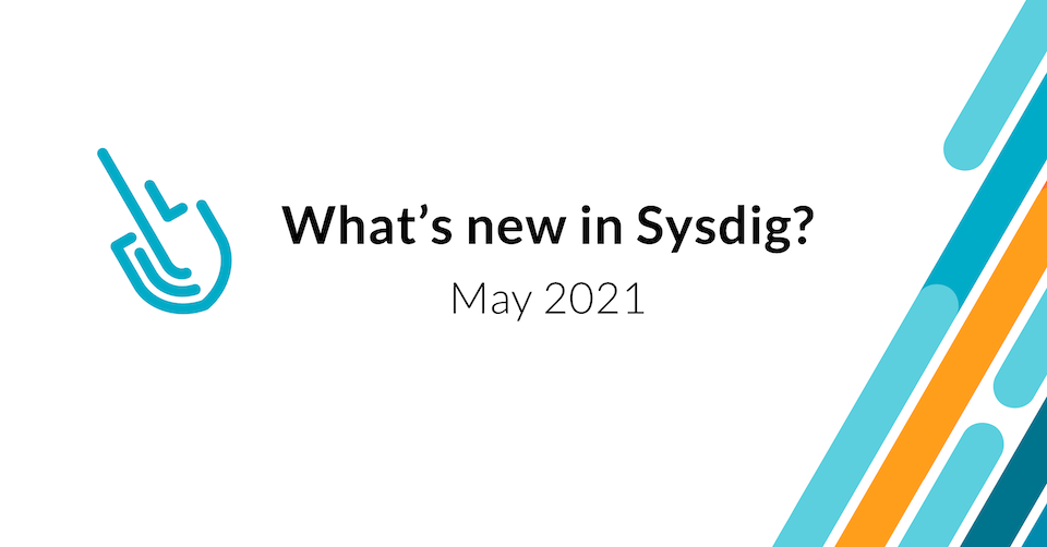 What’s new in Sysdig – May 2021