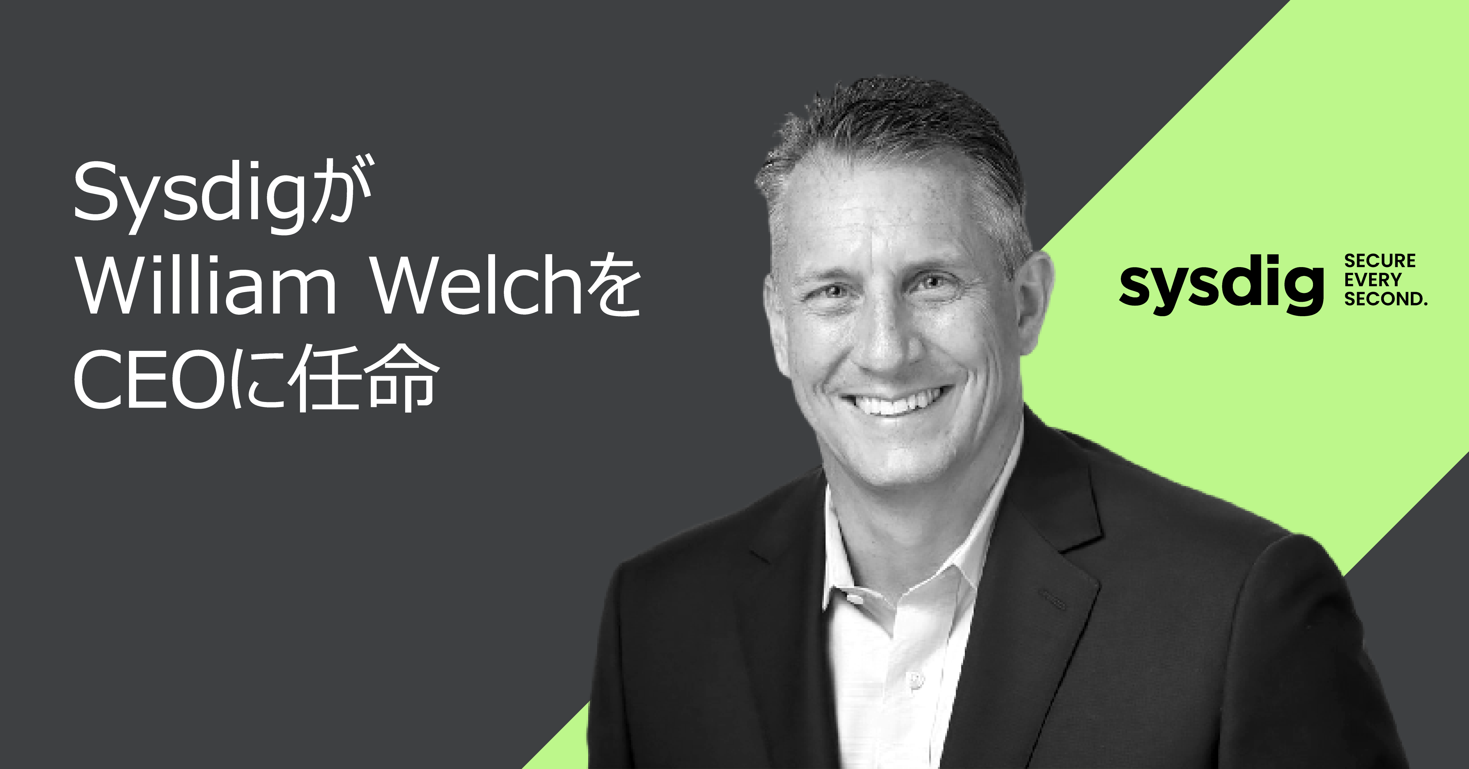 クラウドセキュリティのリーダー企業であるSysdigが、成長とグローバル展開の加速に向け、ウィリアム・ウェルチをCEOに任命