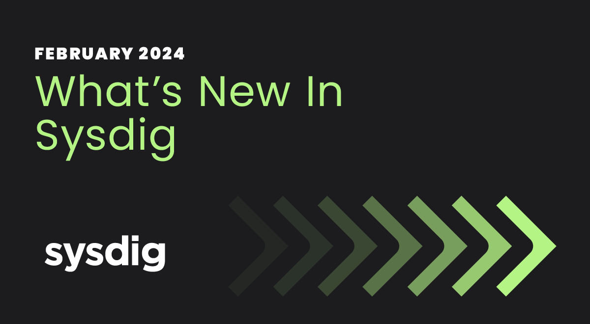 What’s New in Sysdig – February 2024
