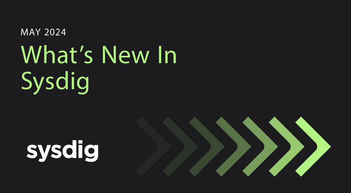 What’s New in Sysdig – May 2024
