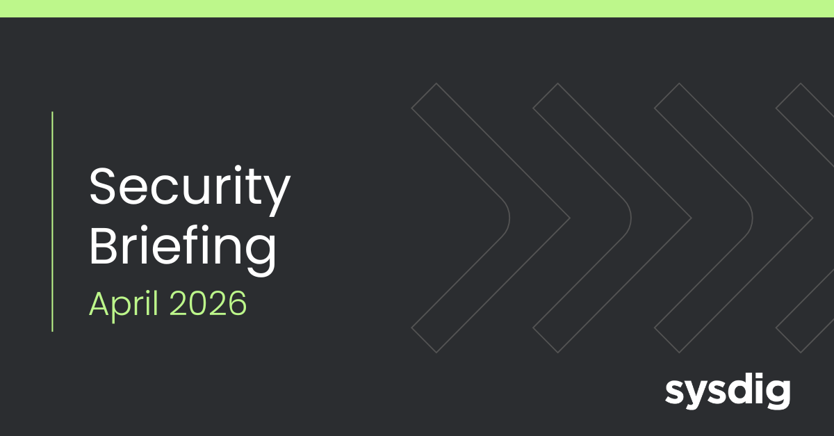 Security briefing: April 2026 | Sysdig