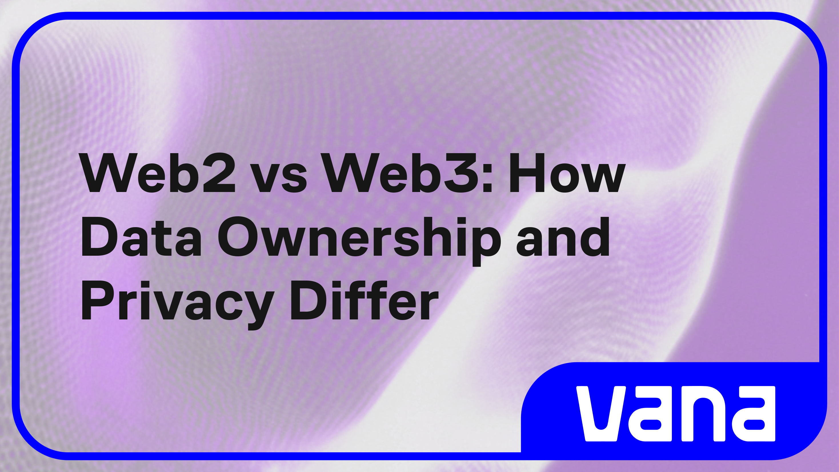 Web2 vs Web3: How Data Ownership and Privacy Differ
