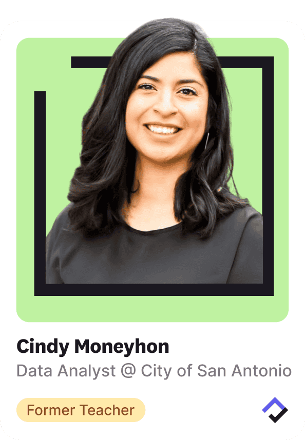 A Break Into Tech student named Cindy who previously worked as a Teacher and then transitioned into a Data Analyst role with the City of San Antonio.