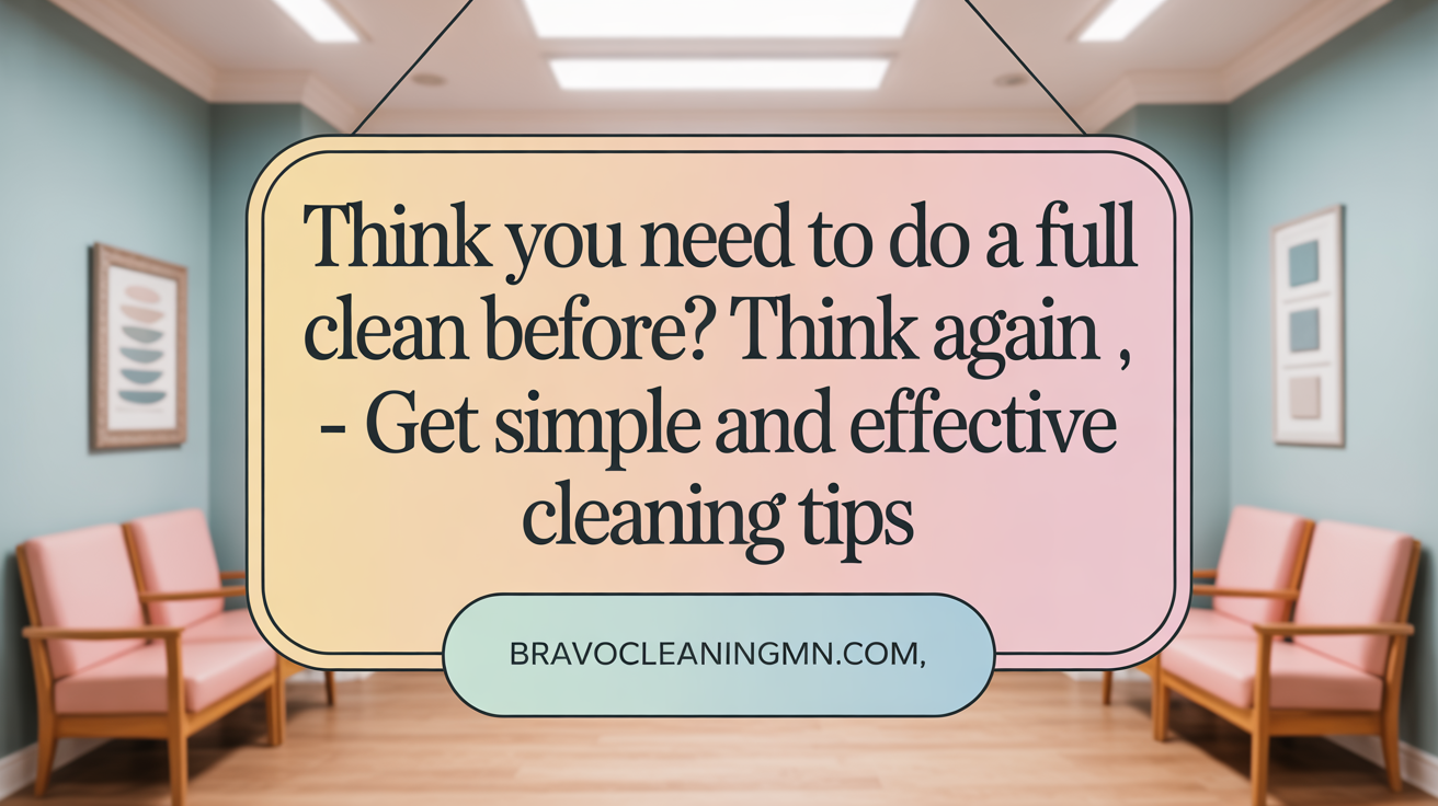Think You Need to Do a Full Clean Before? Think Again