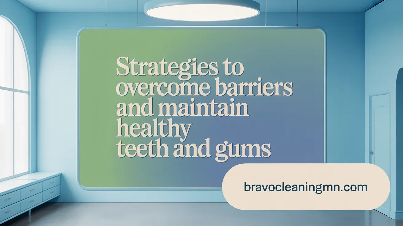 Strategies to Overcome Barriers and Maintain Healthy Teeth and Gums