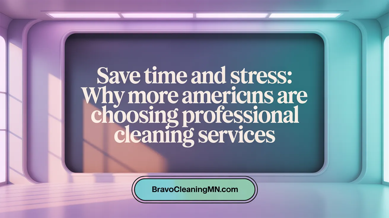 Save Time and Stress: Why More Americans Are Choosing Professional Cleaning Services