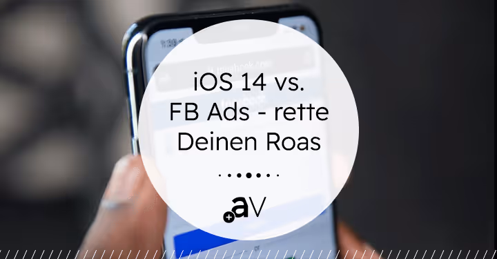iOS 14 vs. Facebook Advertising: Was Du jetzt tun musst, um Deinen ROAS zu retten