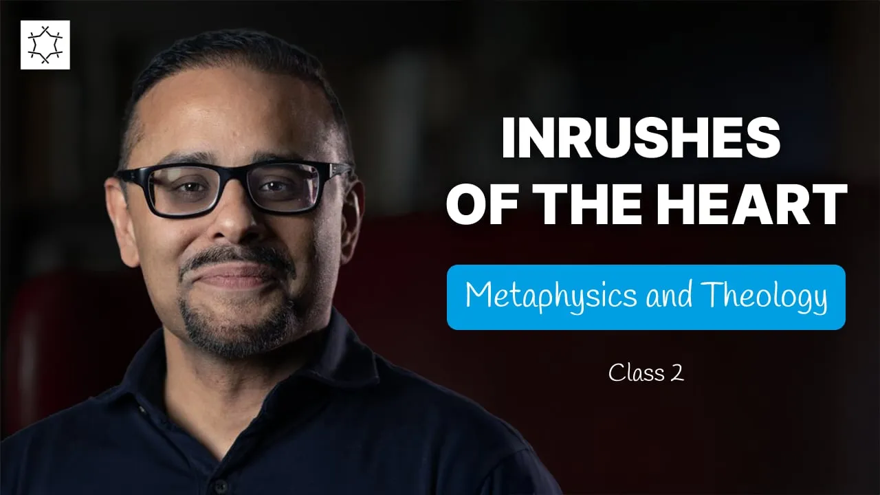 Inrushes of the Heart | Metaphysics and Theology | Mohammed Rustom - Class 2
