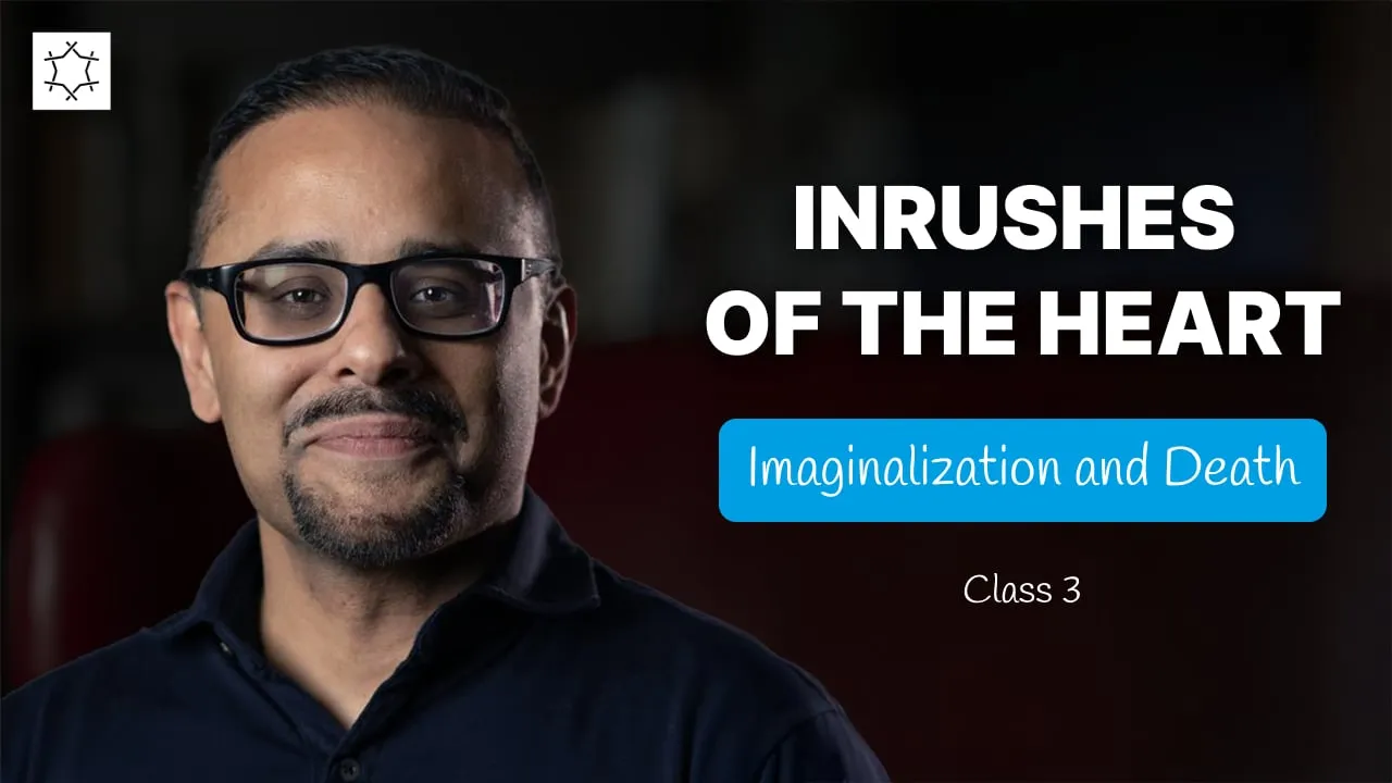 Inrushes of the Heart | Imaginalization and Death | Mohammed Rustom - Class 3