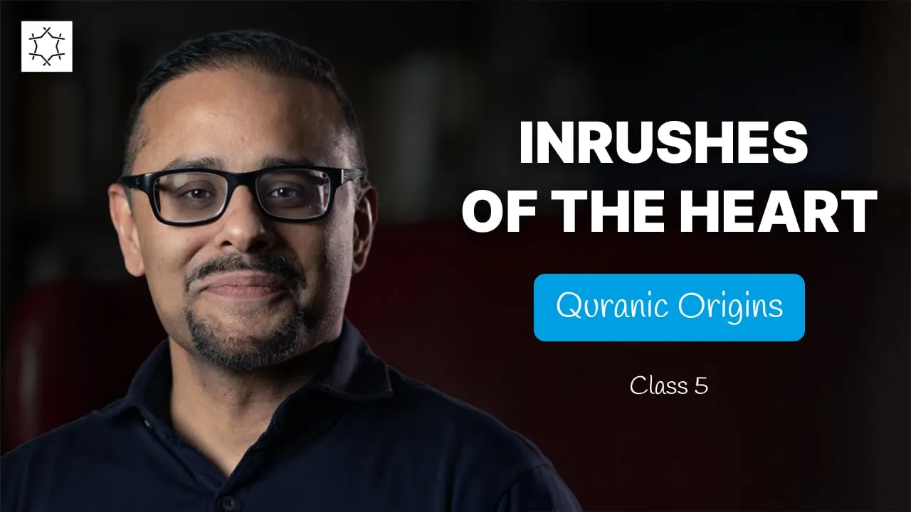 Inrushes of the Heart | Quranic Origins | Mohammed Rustom - Class 5