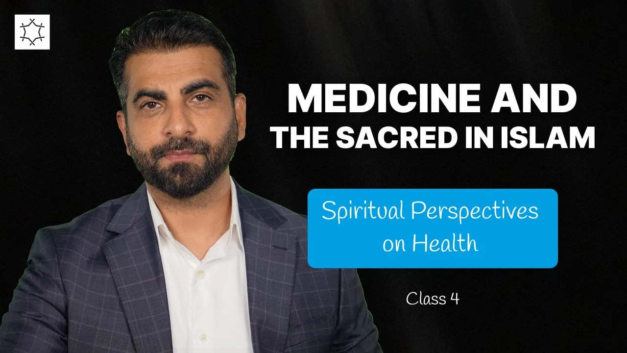 Medicine and the Sacred in Islam | Spiritual Perspectives on Health | Mukhtar Ali - Class 4