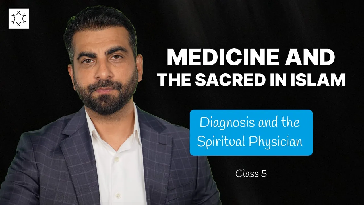 Medicine and the Sacred in Islam | Diagnosis and the Spiritual Physician | Mukhtar Ali - Class 5