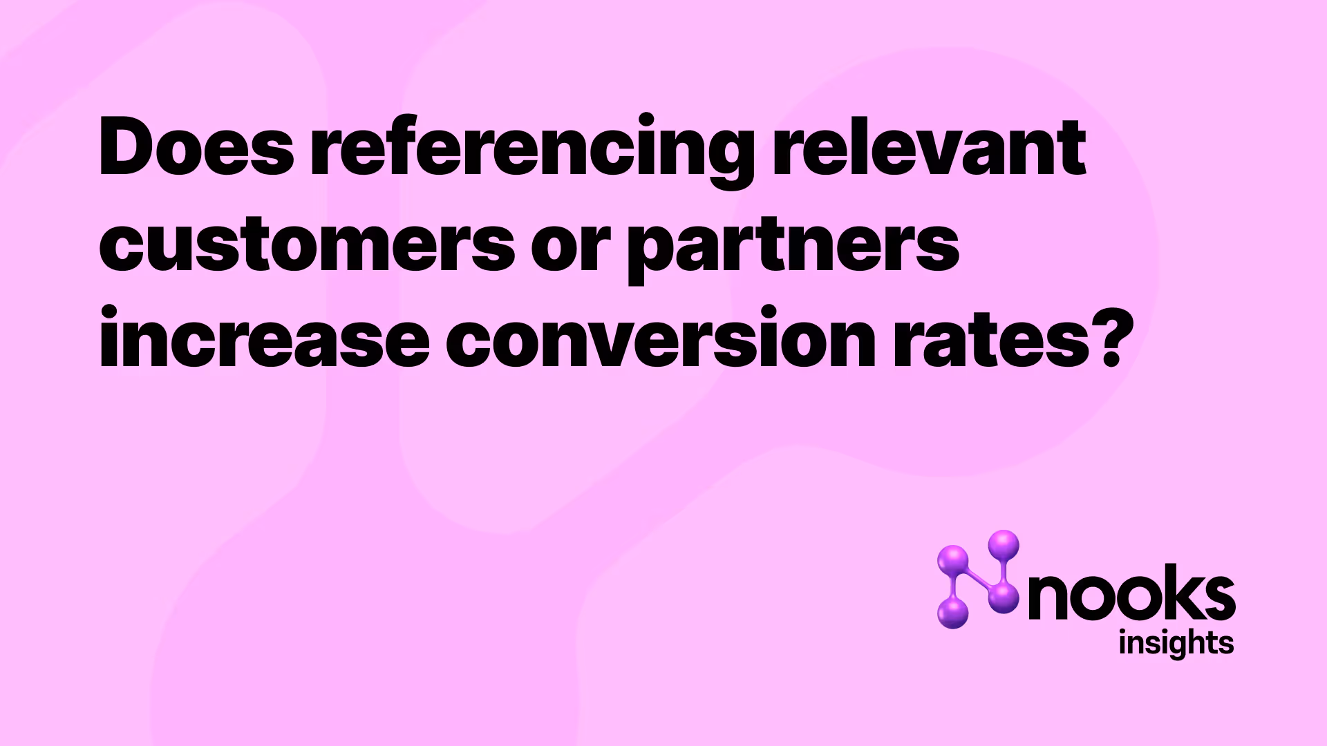 Nooks Insights: How much does referencing relevant customers or partners increase conversion rates?