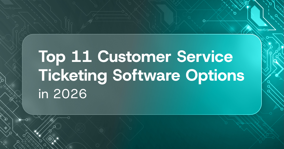 Top 11 Customer Service Ticketing Software for 2026: Compare and Choose the Best