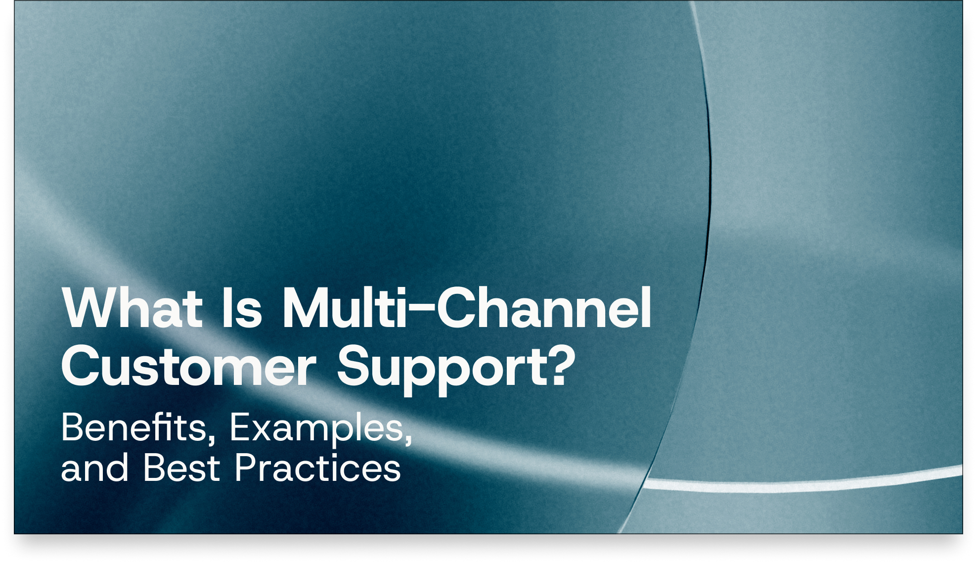 What Is Multi-Channel Customer Support? Benefits, Examples & Best Practices