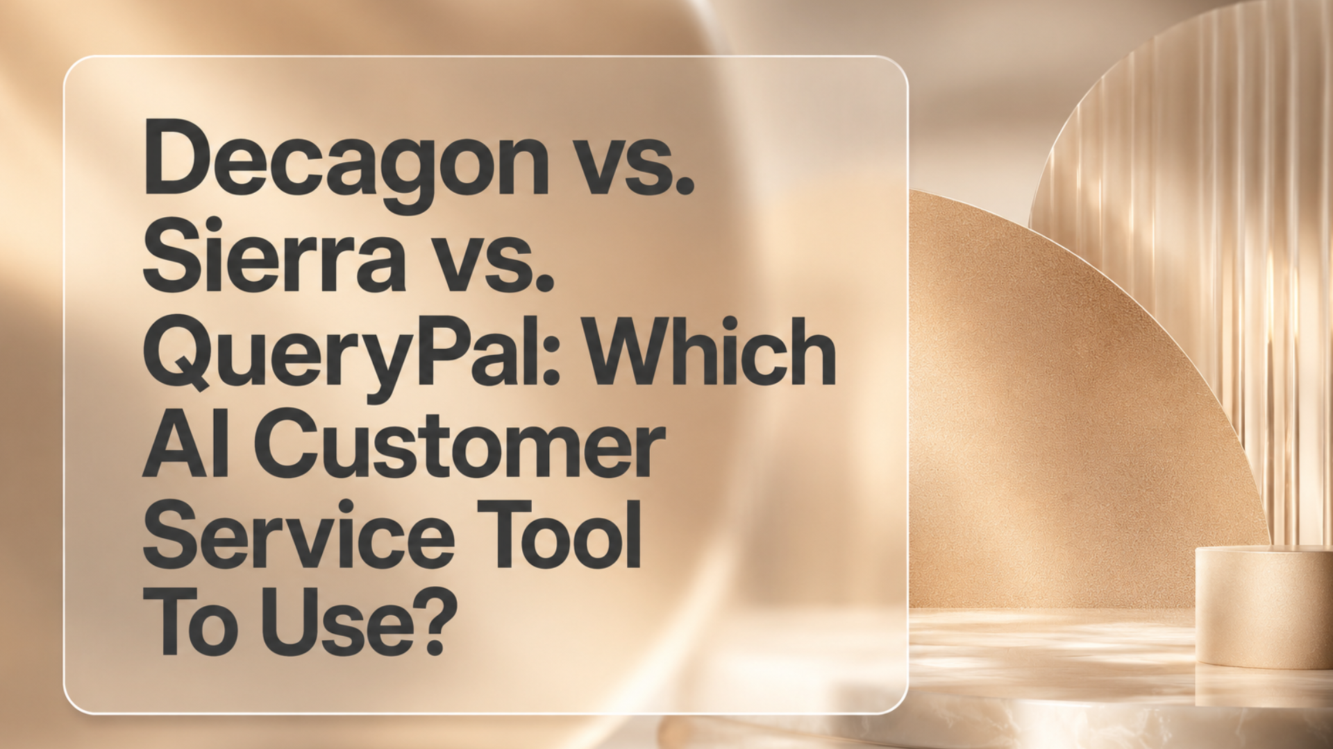 Decagon vs. Sierra vs. QueryPal: Which 2026 AI Customer Service Tool To Use?
