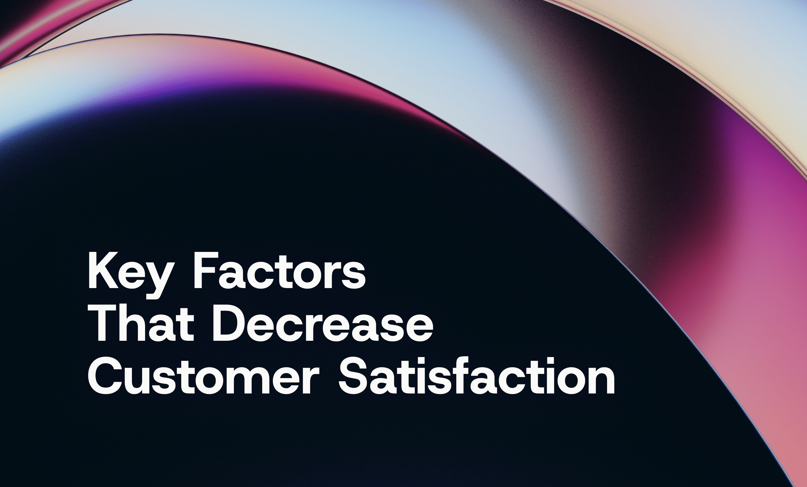 Key Factors That Decrease Customer Satisfaction in 2026