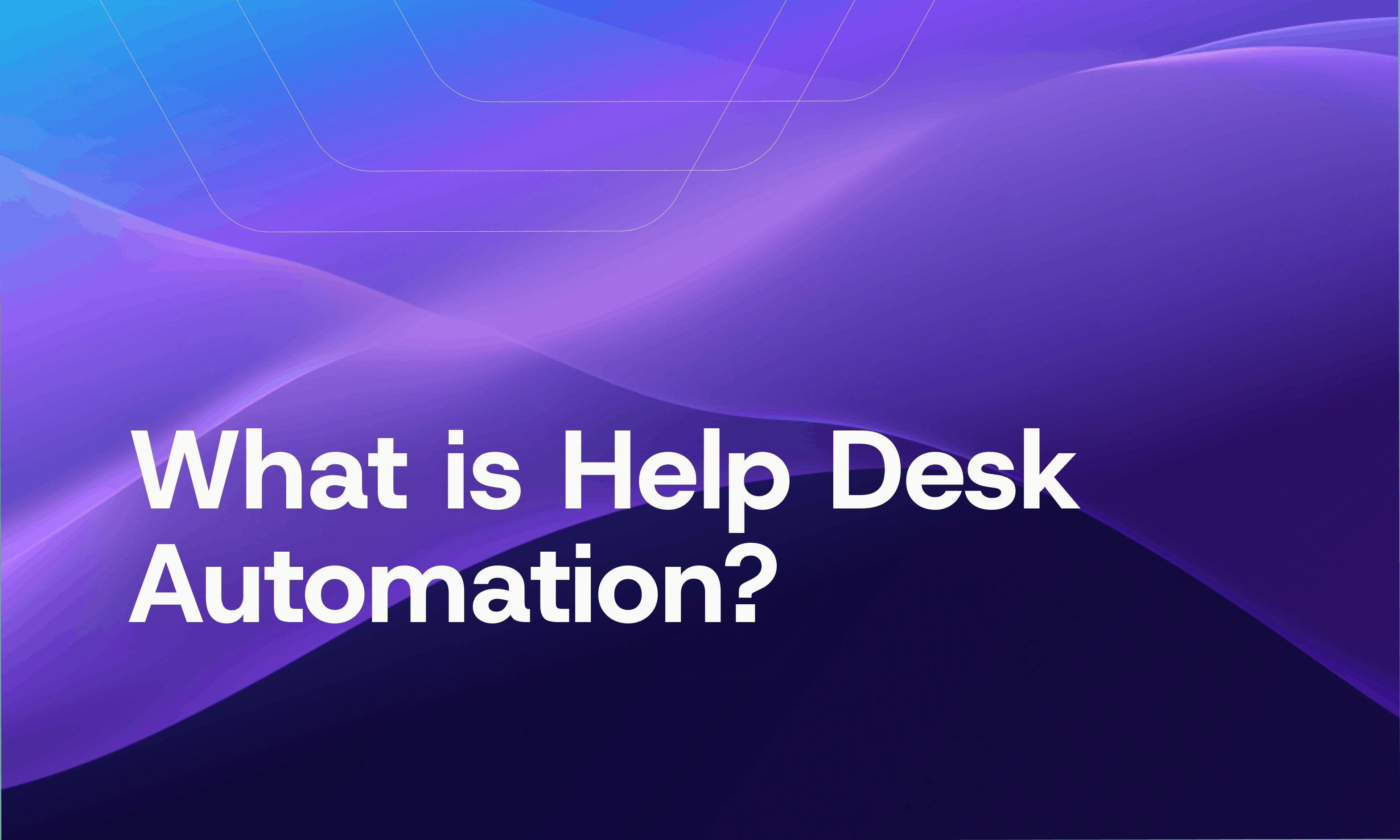 What is Helpdesk Automation? Benefits, Examples, & Best Practices