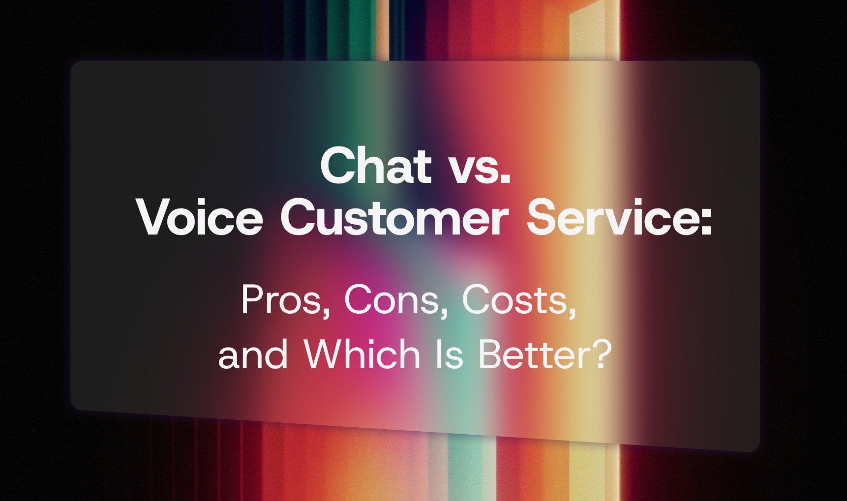 Chat vs. Voice Customer Service: Pros, Cons, Costs, and Which Is Better?