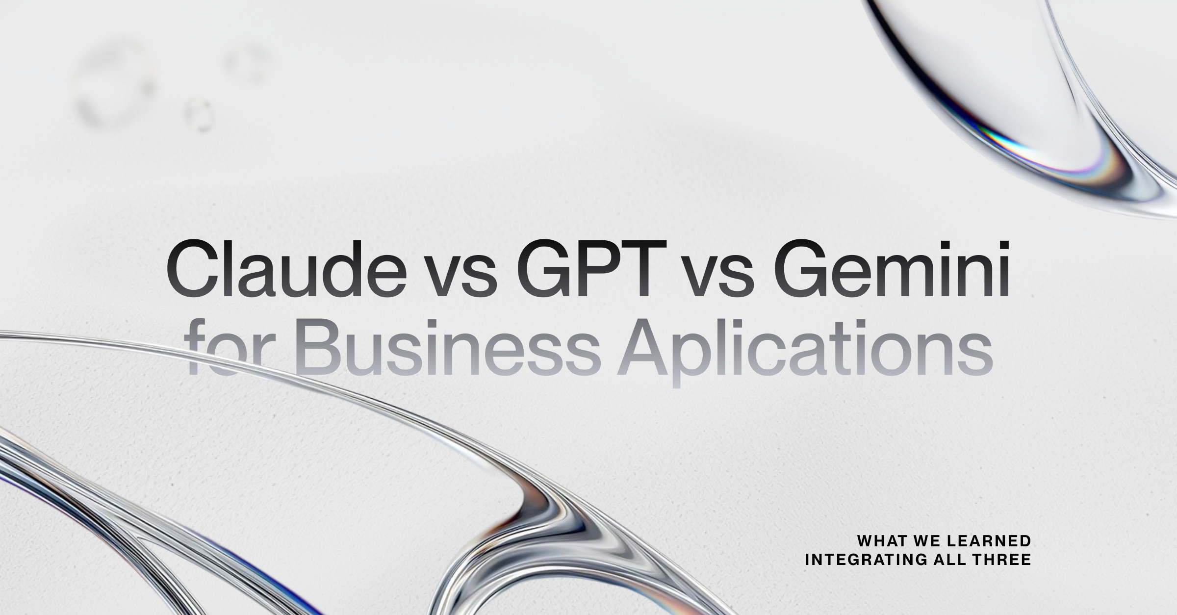 Claude vs GPT vs Gemini for Business Applications: What We Learned Integrating All Three