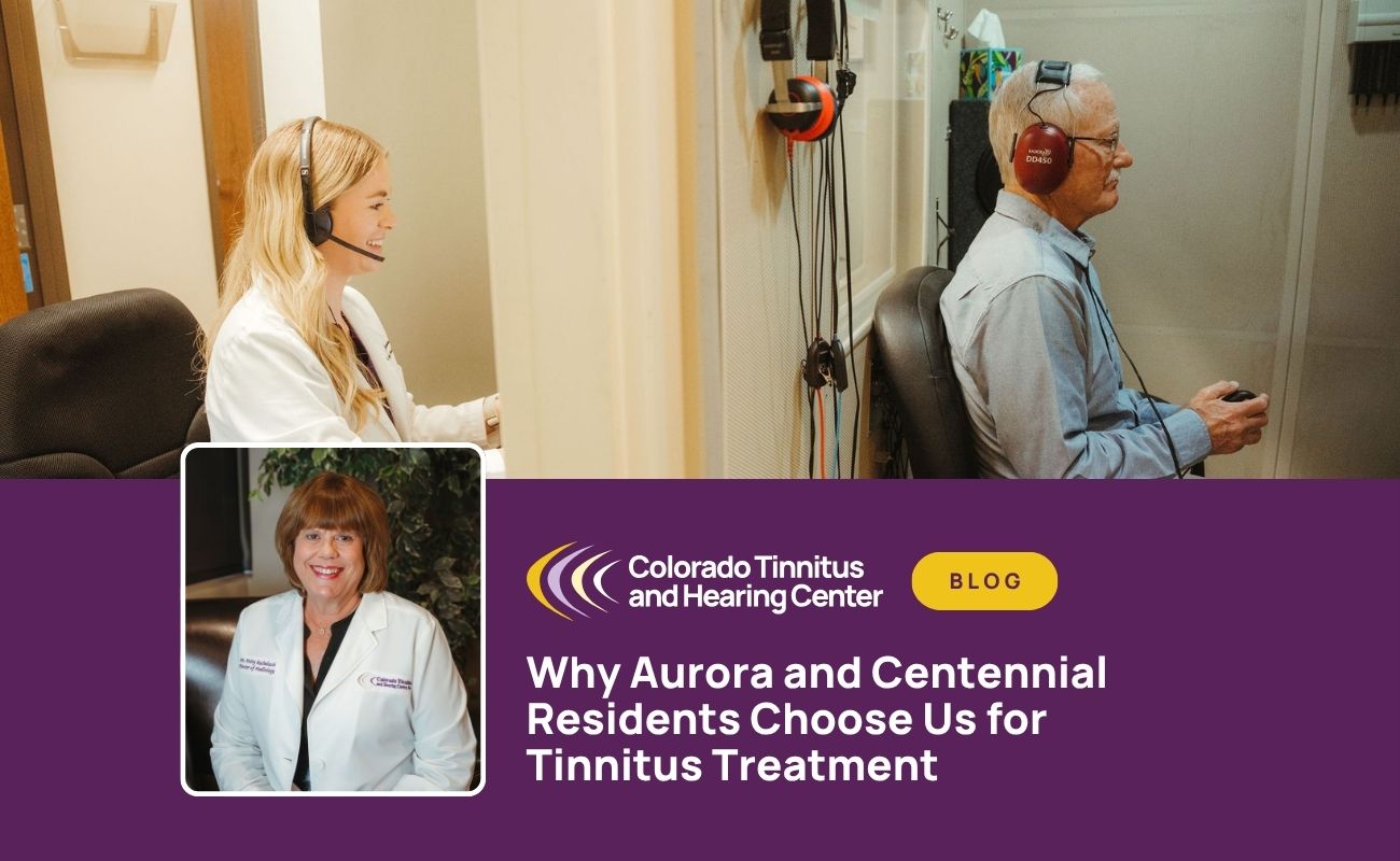 Why Aurora and Centennial Residents Choose Us for Tinnitus Treatment