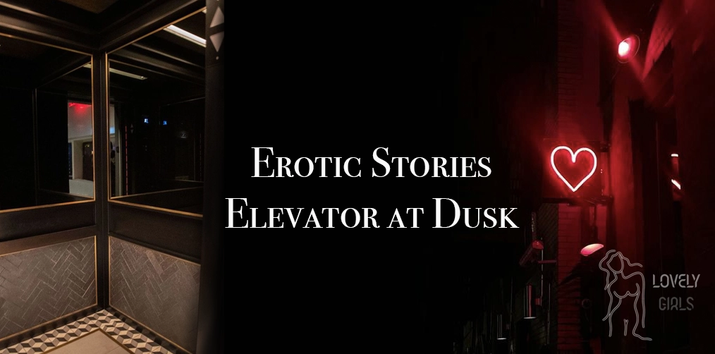 Elevator at Dusk: a slow yes in warm light | LovelyGirls