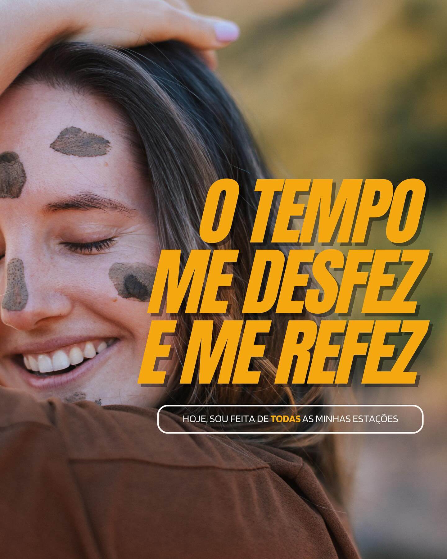 Instagram Post - O tempo me desfez e me refez. Hoje sou feita de todas as minhas estações