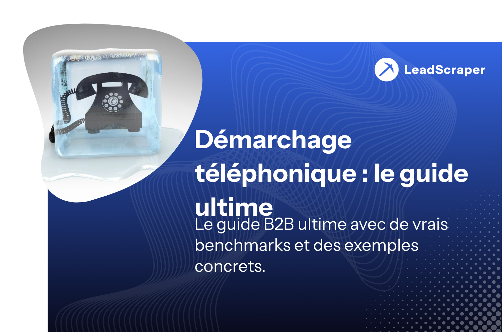 Démarchage téléphonique : le guide ultime - Leadscraper