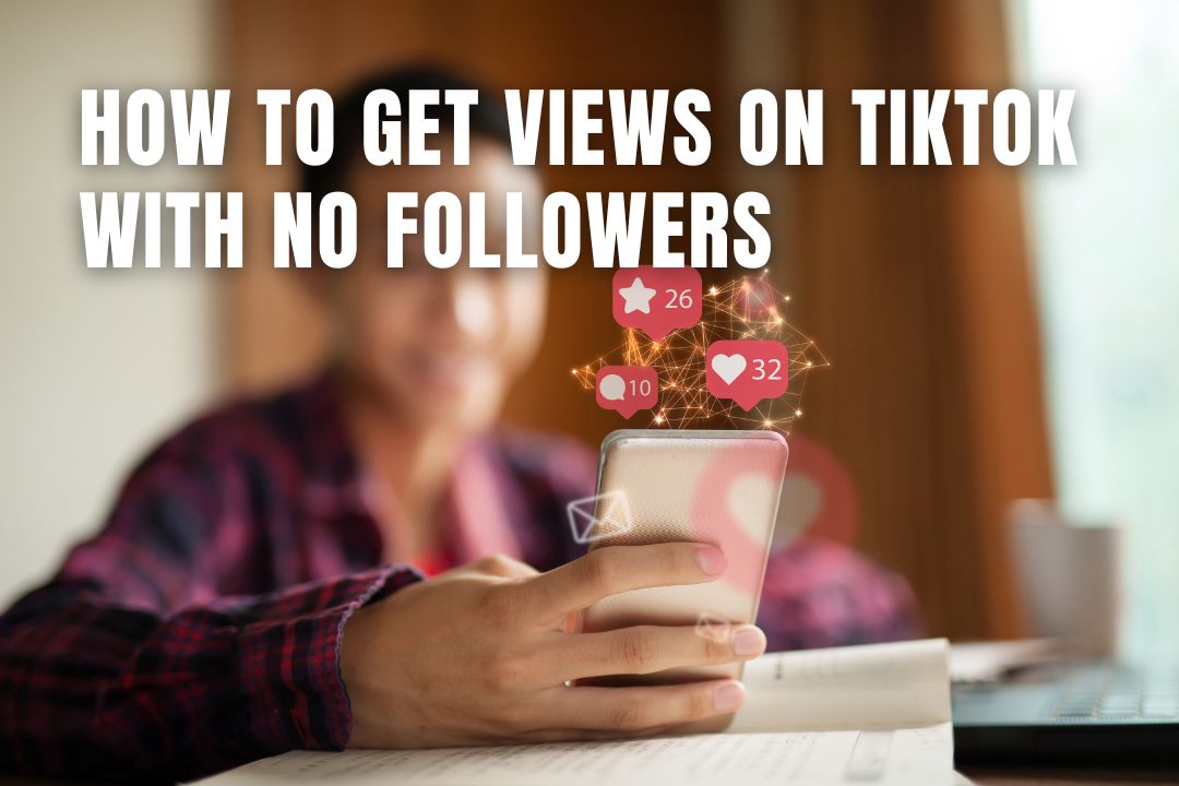 How To Get Views on TikTok With No Followers in 2023