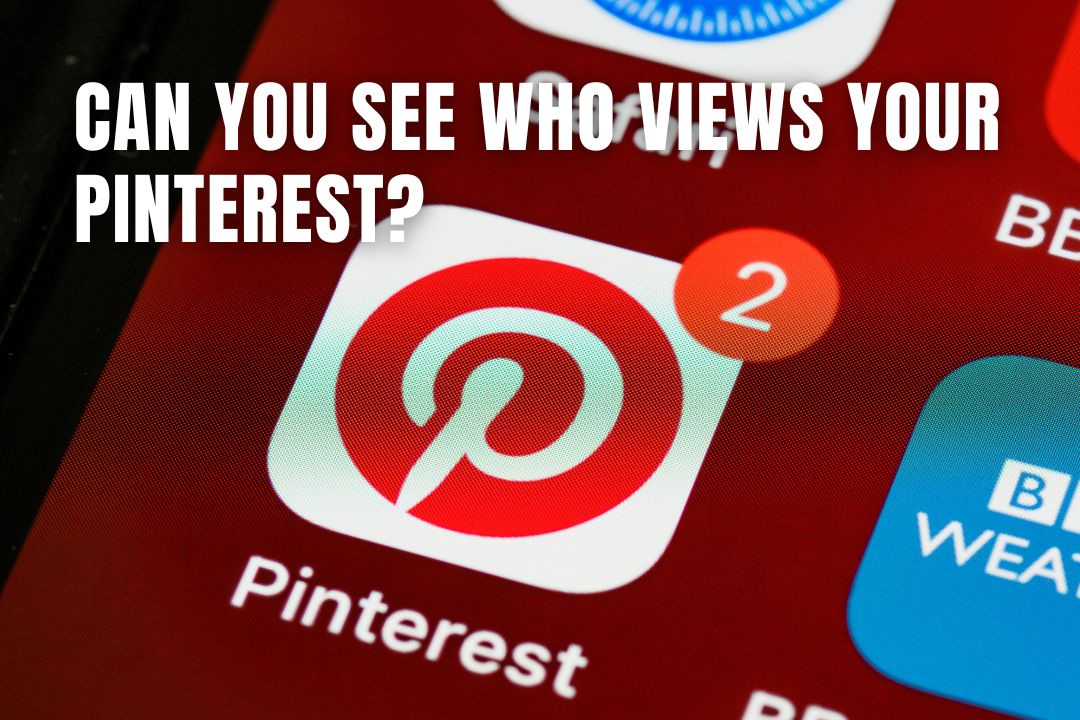 Can You See Who Views Your Pinterest In 2023?