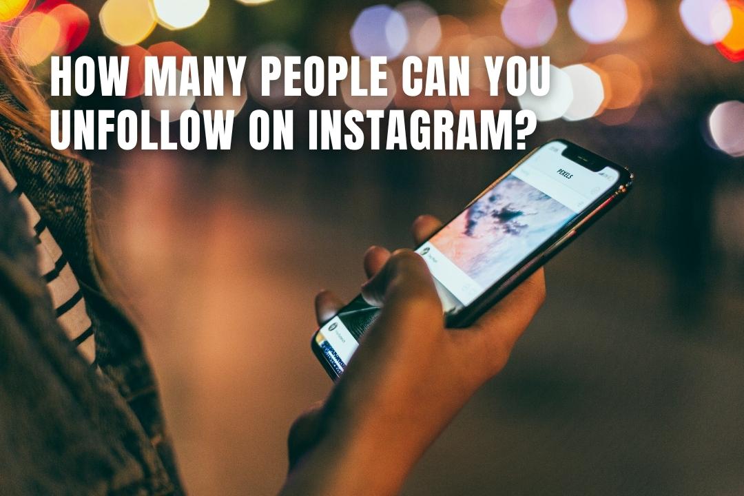How Many People Can You Unfollow on Instagram? - Guide