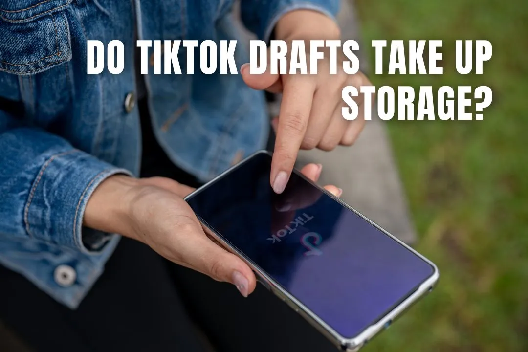 Do TikTok Drafts Take Up Storage?