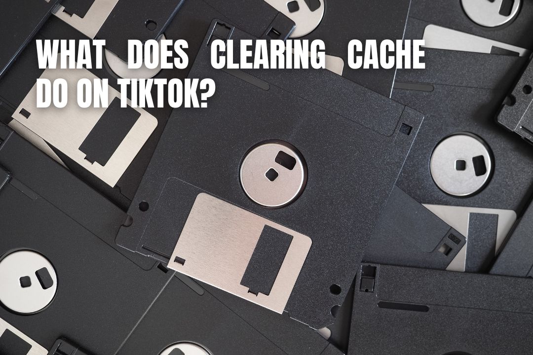 What Does Clearing Cache Do on TikTok?