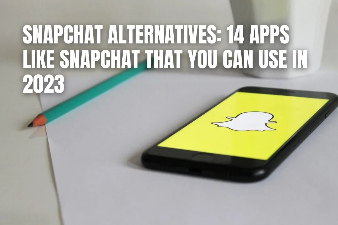 Snapchat Alternatives: 14 Apps Like Snapchat That You Can Use In 2023