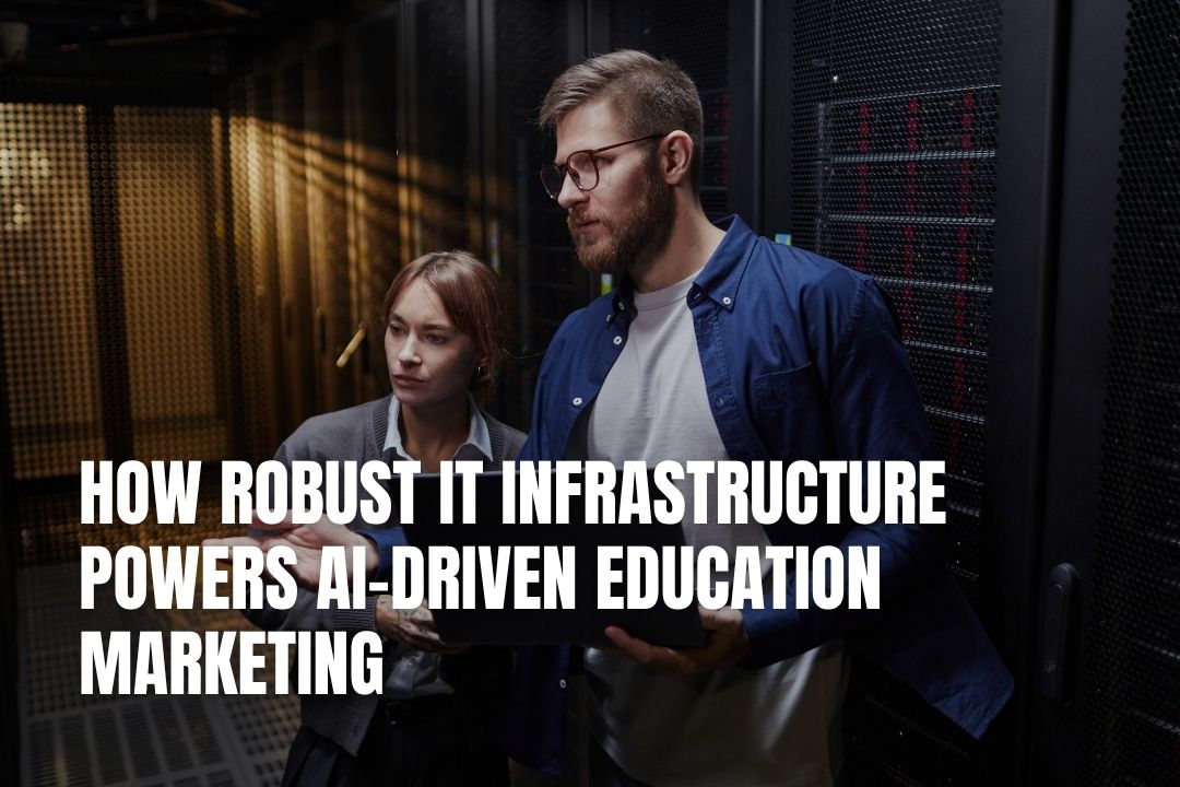 How Robust IT Infrastructure Powers AI-Driven Education Marketing