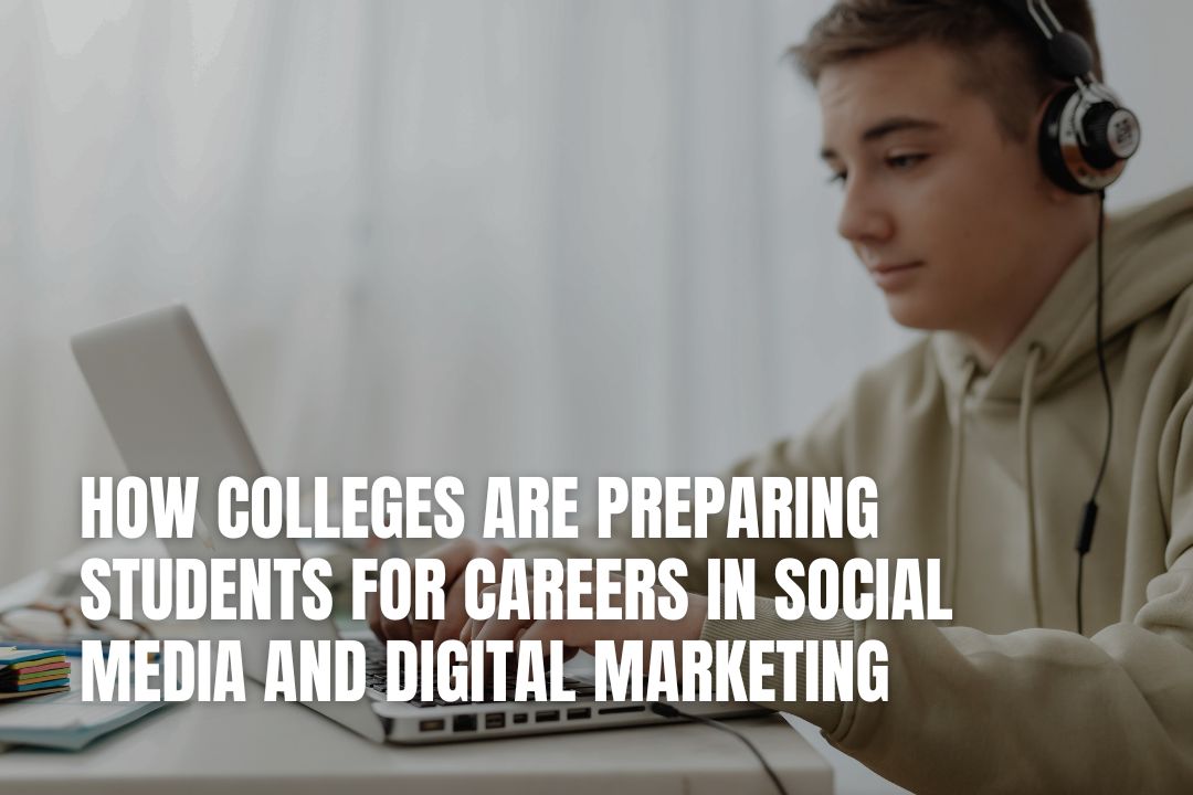 How Colleges Are Preparing Students for Careers in Social Media and Digital Marketing