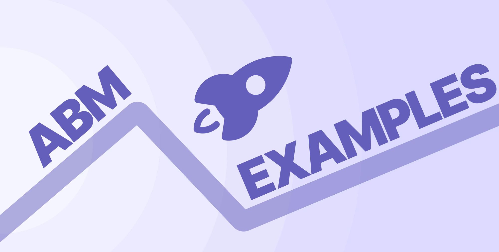 ABM Examples: Winning Strategies from 5 of The Top B2B Brands