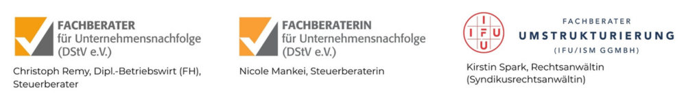 Logos der Fachberater: Christoph Remy, Dipl.-Betriebswirt (FH), Steuerberater – Fachberater für Unternehmensnachfolge (DStV e.V.); Nicole Mankei, Steuerberaterin – Fachberaterin für Unternehmensnachfolge (DStV e.V.); Kirstin Spark, Rechtsanwältin und Syndikusrechtsanwältin – Fachberaterin für Umstrukturierung (IFU/ISM gGmbH)