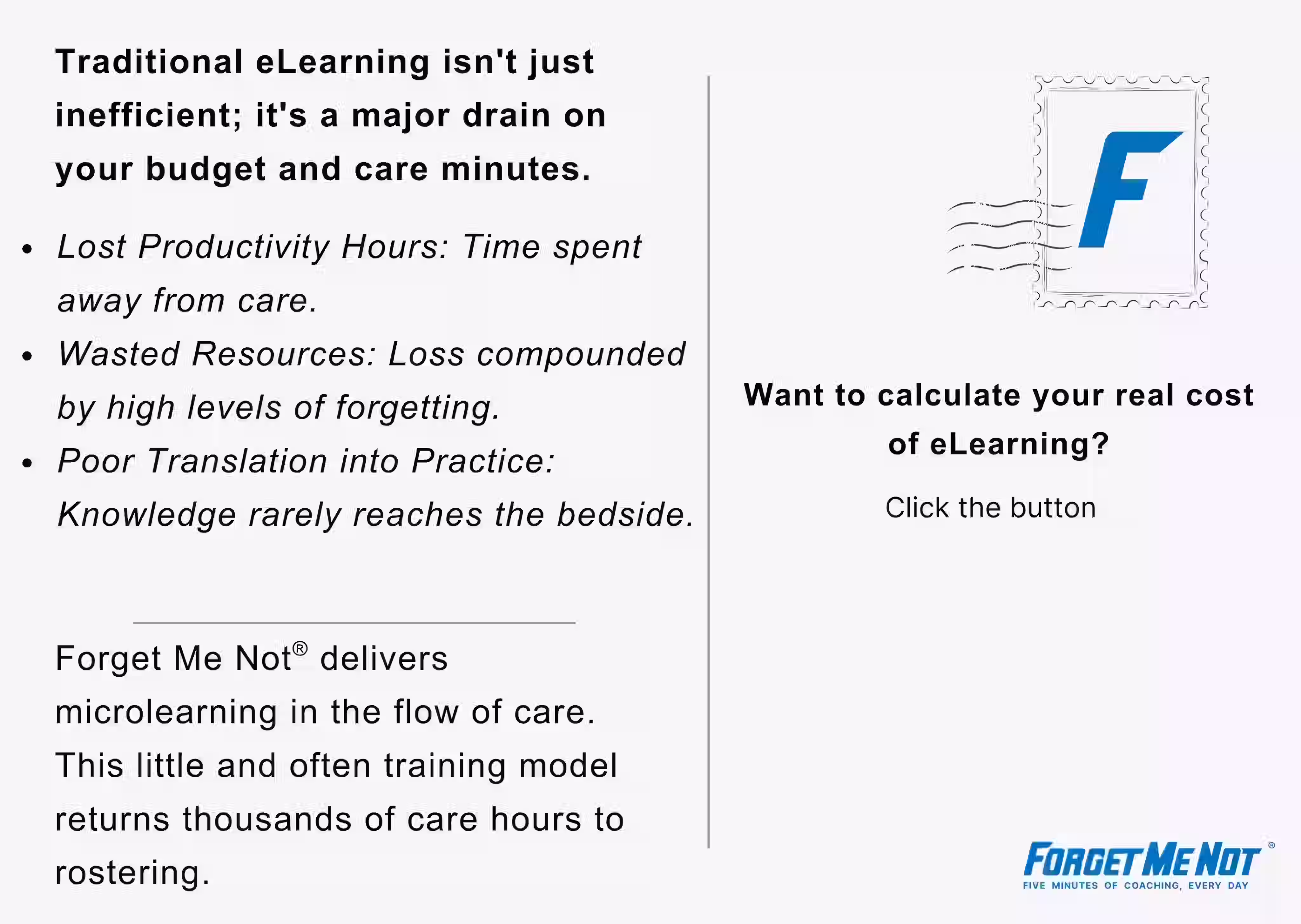 A two-column informational card. The left column explains how traditional eLearning drains budgets and care minutes through lost productivity and wasted resources, It introduces the Forget Me Not microlearning model as a way to return care hours to rostering. The right column features a blue ‘F’ postage stamp icon and invites readers to profing themselves with a call-to-action button that says 'Run the Numbers' to calculate the real cost of eLearning.