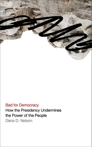 Bad for Democracy: How the Presidency Undermines the Power of the People