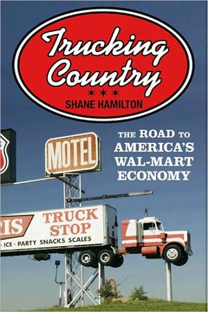 Trucking Country: The Road to America’s Wal-Mart Economy