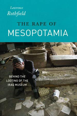 The Rape of Mesopotamia: Behind the Looting of the Iraq Museum