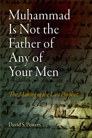 Muhammad is Not the Father of any of Your Men: The Making of the Last Prophet