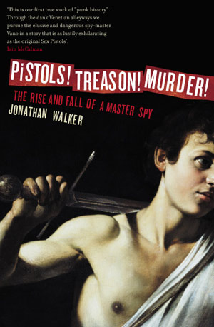 Pistols! Treason! Murder! The Rise and Fall of a Master Spy