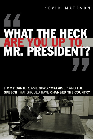What the Heck Are You Up To, Mr. President? Jimmy Carter, America’s “Malaise,”  and the Speech ...