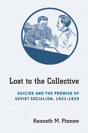 Lost to the Collective: Suicide and the Promise of Soviet Socialism, 1921-1929